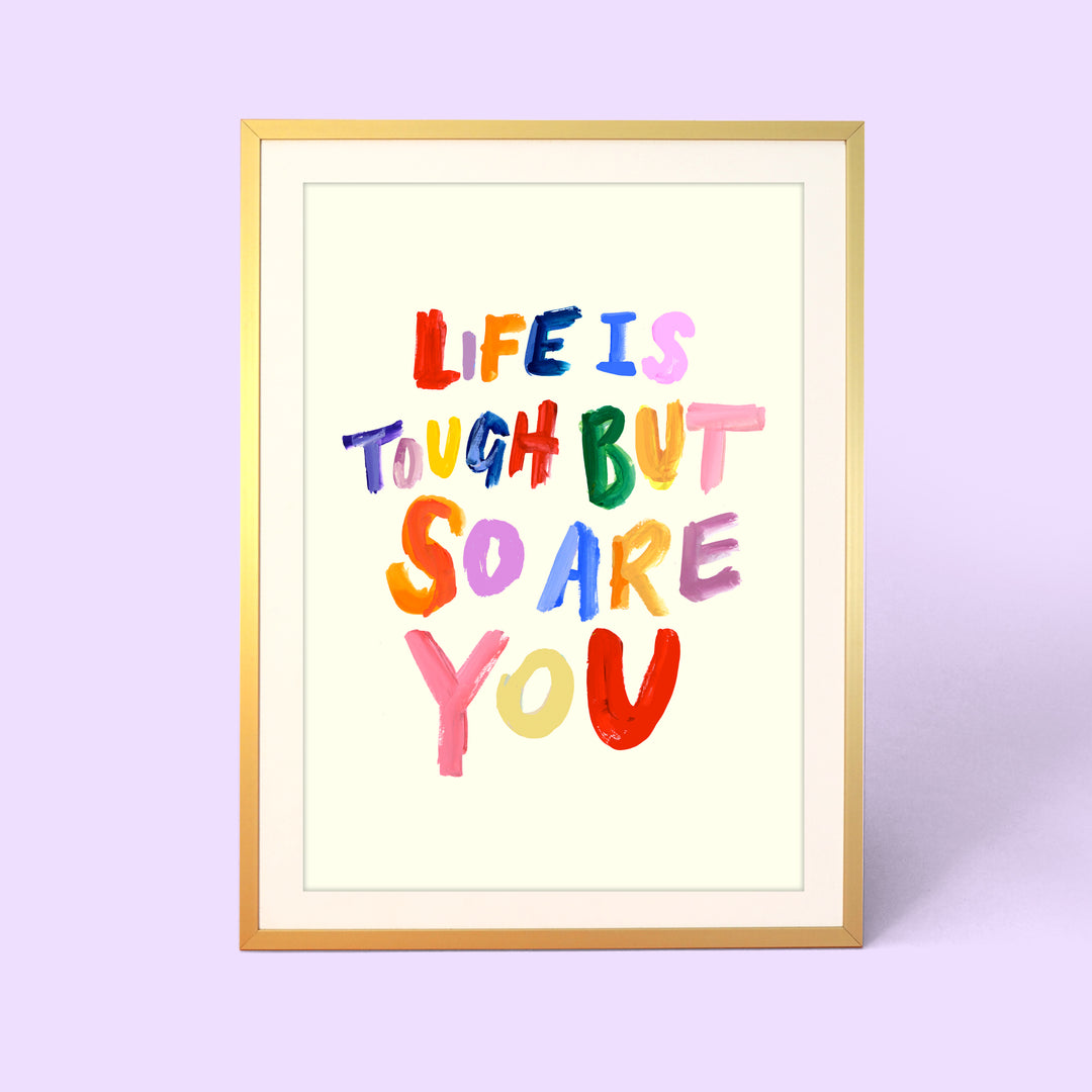 Life Is Tough But So Are You Print