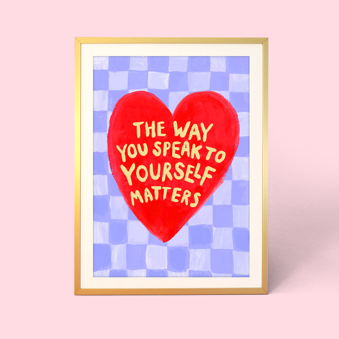 The Way You Speak To Yourself Matters Print